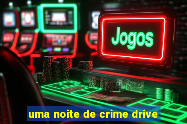 uma noite de crime drive